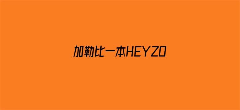 加勒比一本HEYZO高清视频